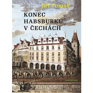 Konec Habsburků v Čechách - Jiří Tomáš