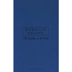 Tři knihy o životě - Marsilio Ficino