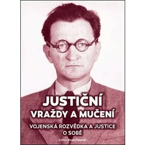 Justiční vraždy a mučení. Vojenská rozvědka a justice o sobě. - Pavel Paleček