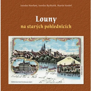 Louny na starých pohlednicích - Martin Vostřel, Havrlant Jaroslav, Rychtařík Jaroslav