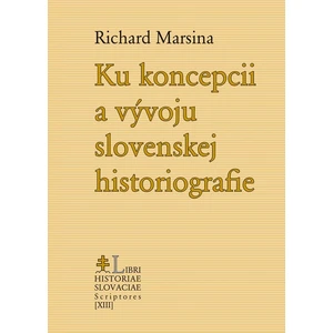 Ku koncepcii a vývoju slovenskej historiografie - Marsina Richard