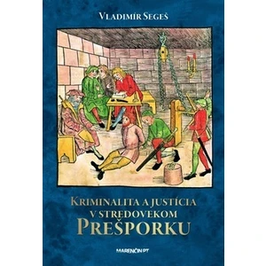 Kriminalita a justícia v stredovekom Prešporku - Segeš Vladimír