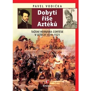 Dobytí říše Aztéků - Pavel Vodička