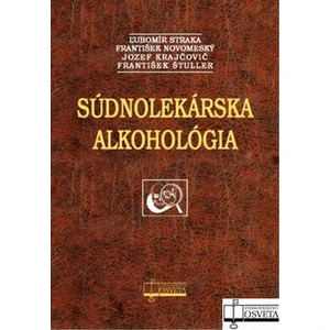 Súdnolekárska alkohológia - František Novomeský, Ľubomír Straka, Jozef Krajčovič, František Štuller