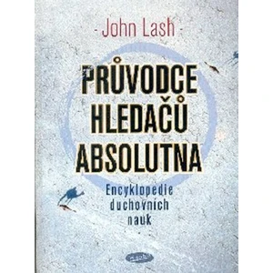 Průvodce hledačů absolutna - Encyklopedie duchovních nauk - Lash John