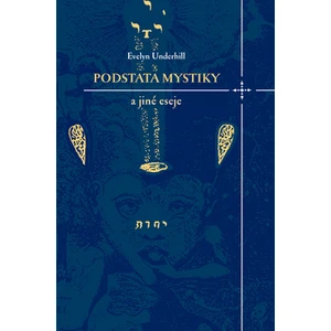 Podstata mystiky a jiné eseje - Underhill Evelyn