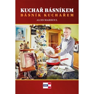 Kuchař básníkem. Básník kuchařem - Alois Marhoul