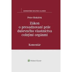 Zákon o presadzovaní práv duševného vlastníctva colnými orgánmi - Peter Roháček