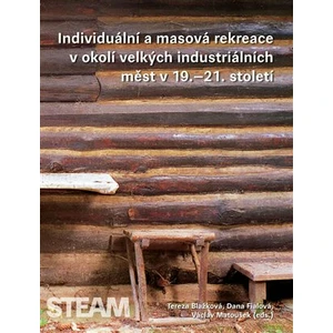 Individuální a masová rekreace v okolí velkých industriálních měst v 19.–21. století - Václav Matoušek, Dana Fialová, Tereza Blažková