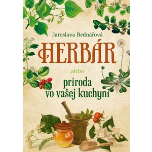 Herbár alebo príroda vo vašej kuchyni - Jaroslava Bednářová