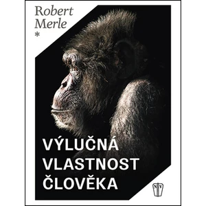 Výlučná vlastnost člověka - Robert Merle