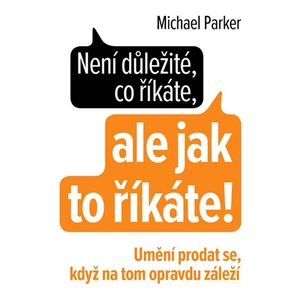 Není důležité, co říkáte, ale jak to říkáte - Michael Parker