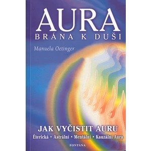 AURA - BRÁNA K DUŠI - JAK VYČISTIT AURU - Oetinger M.