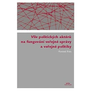 Vliv politických aktérů na fungování veřejné správy a veřejné politiky