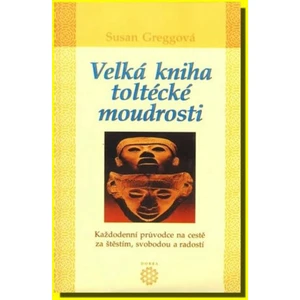 Velká kniha toltécké moudrosti - Susan Greggová