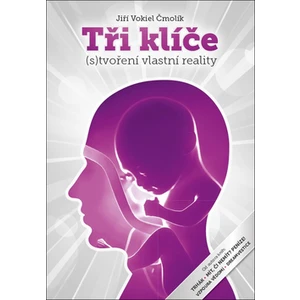 Tři klíče (s)tvoření vlastní reality - Jiří Vokiel Čmolík