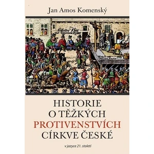 Historie o těžkých protivenstvích církve české v jazyce 21. století - Jan Ámos Komenský