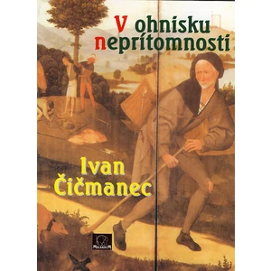 V ohnisku neprítomnosti - Čičmanec Ivan