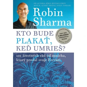 Kto bude plakať, keď umrieš? - Robin S. Sharma