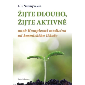 Žijte dlouho, žijte aktivně aneb Komplexní medicína od kosmického lekáře - Něumyvakin I. P.