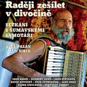 Různí interpreti – Palán: Raději zešílet v divočině. Setkání se šumavskými samotáři (MP3-CD)