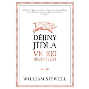 Dějiny jídla ve 100 receptech - William Sitwell