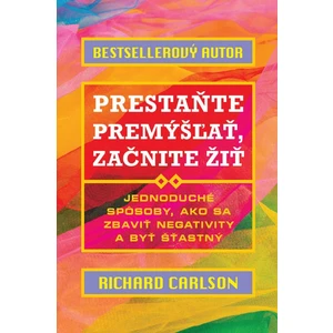 Prestaňte premýšľať, začnite žiť - Richard Carlson