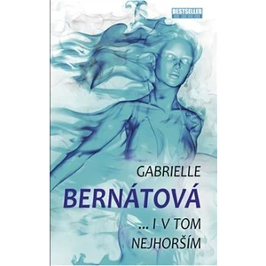 ... I v tom nejhorším - Gabrielle Bernátová