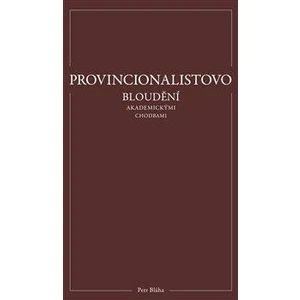 Provincionalistovo bloudění akademickými chodbami - Petr Bláha