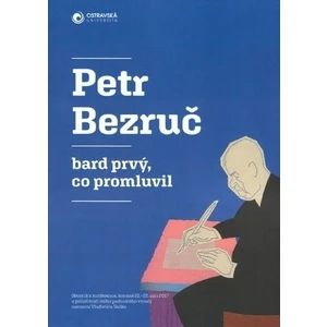 Petr Bezruč - bard prvý, co promluvil