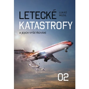 Letecké katastrofy a jejich vyšetřování 02 - Lukáš Musil