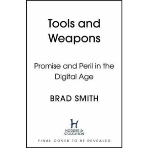 Tools and Weapons : The Promise and The Peril of the Digital Age - Brad Smith, Carol Ann Browne