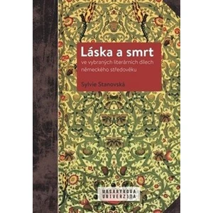 Láska a smrt ve vybraných literárních dílech německého středověku - Sylvie Stanovská