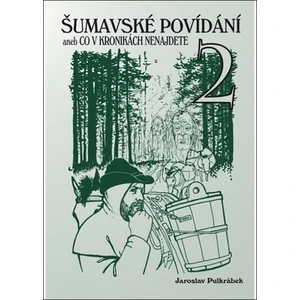 Šumavské povídání aneb Co v kronikách nenajdete 2 - Jaroslav Pulkrábek