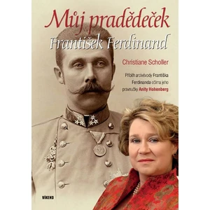 Můj pradědeček František Ferdinand - Scholler Christiane, Anita Hohenberg