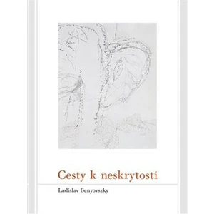 Cesty k neskrytosti - Benyovszky Ladislav