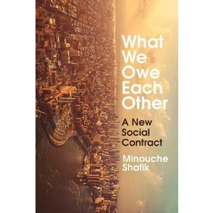 What We Owe Each Other : A New Social Contract - Shafik Minouche