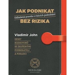 Jak podnikat bez rizika - Odhalená pravda o rizicích podnikání - Vladimír John