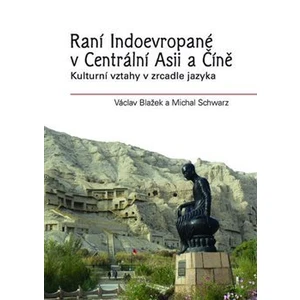 Raní Indoevropané v Centrální Asii a Číně - Michal Schwarz, Václav Blažek