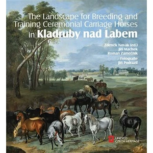 The Landscape for Raising and Training Ceremonial Carriage Horses in Kladruby nad Labem - Zdeněk Novák, Roman Zámečník, Jiří Machek