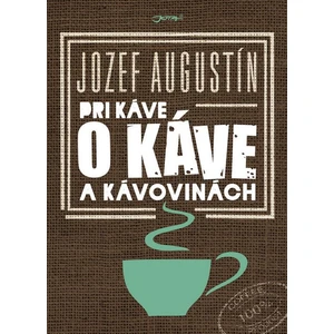 Pri káve o káve a kávovinách - Jozef Augustín