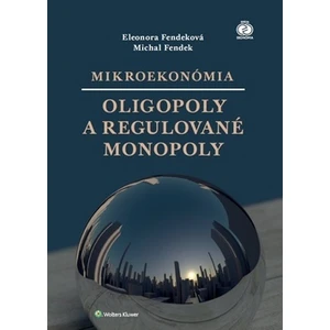 Mikroekonómia Oligopoly a regulované monopoly - Eleonora Fendeková, Michal Fendek