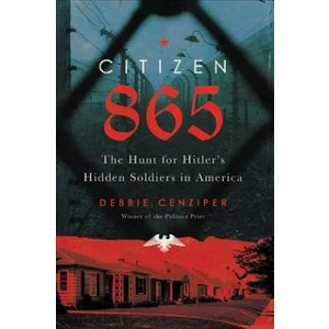 Citizen 865 : The Hunt for Hitler´s Hidden Soldiers in America - Debbie Cenziper