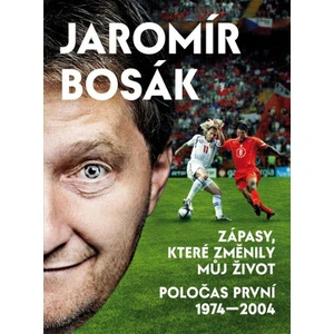 Zápasy, které změnily můj život - Poločas první 1974-2004 - Jaromír Bosák