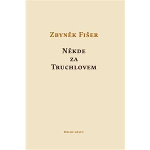 Někde za Truchlovem - Fišer Zbyněk