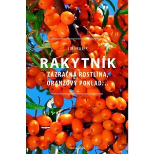 Knihy Rakytník - Zázračná rostlina, oranžový poklad... (Jiří Bajer)