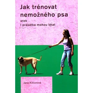 Jak trénovat nemožného psa - Jane Killionová