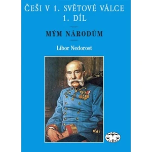 Češi v 1. světové válce, 1. díl - Libor Nedorost