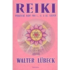 Reiki Praktické rady pro I., II. a III. stupeň - Lübeck Walter