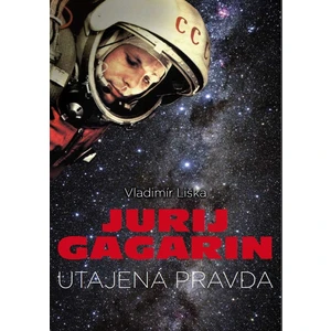 Jurij Gagarin: utajená pravda - Vladimír Liška